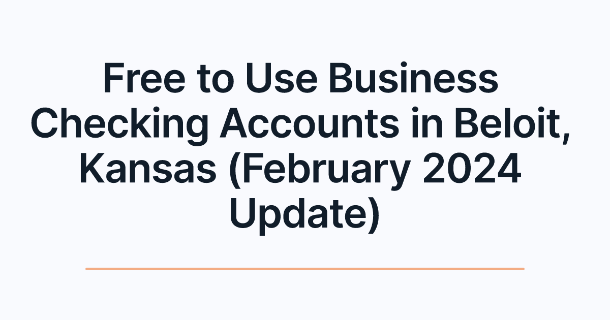 Free to Use Business Checking Accounts in Beloit, Kansas (February 2024 Update)